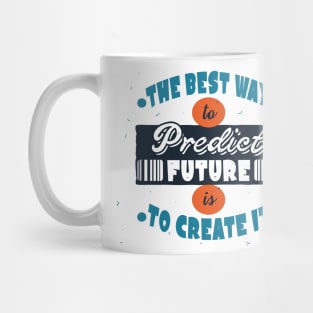 The Best Way To Predict Future Is To Create It Mug